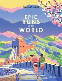 Epic runs of the world : explore the world's most thrilling running routes and trails