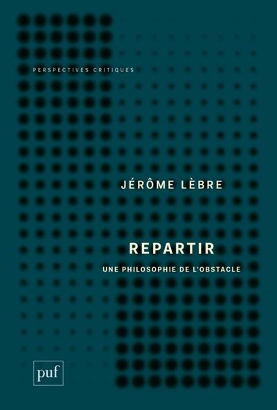 Repartir : une philosophie de l'obstacle Repartir : une philosophie de l'obstacle