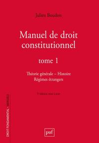 Manuel de droit constitutionnel. Vol. 1. Théorie générale, histoire, régimes étrangers