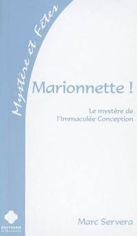 Marionnette ! : le mystère de l'Immaculée Conception
