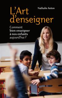 L'art d'enseigner : comment bien enseigner à nos enfants aujourd'hui ?