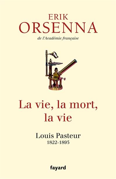 La vie, la mort, la vie : Louis Pasteur, 1822-1895 La vie, la mort, la vie : Louis Pasteur, 1822-1895
