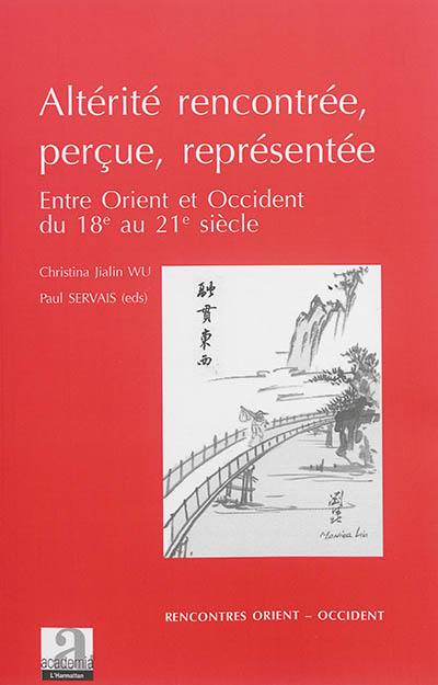 Altérité rencontrée, perçue, représentée : entre Orient et Occident : du XVIIIe au XXIe siècle Altérité rencontrée, perçue, représentée : entre Orient et Occident : du XVIIIe au XXIe siècle