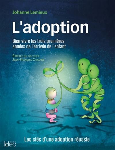 L'adoption : bien vivre les trois premières années de l'arrivée de l'enfant : les clés d'une adoption réussie L'adoption : bien vivre les trois premières années de l'arrivée de l'enfant : les clés d'une adoption réussie