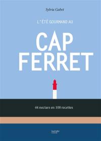 L'été gourmand au Cap Ferret : 44 nectars en 100 recettes