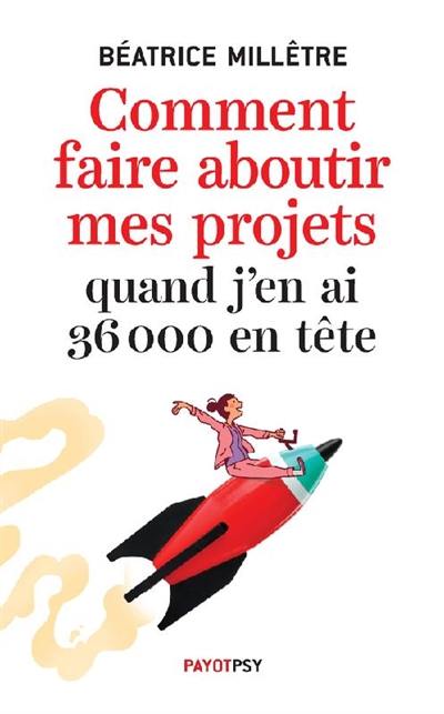 Comment faire aboutir mes projets quand j'en ai 36.000 en tête Comment faire aboutir mes projets quand j'en ai 36.000 en tête
