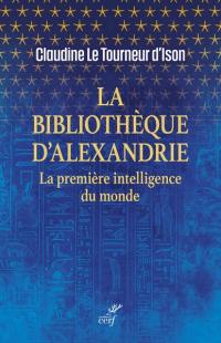 La bibliothèque d'Alexandrie : la première intelligence du monde