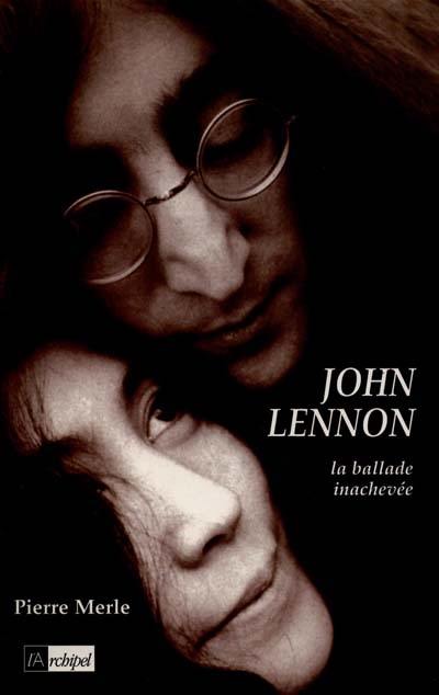 John Lennon, la ballade inachevée John Lennon, la ballade inachevée