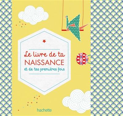 Le livre de ta naissance et de tes premières fois Le livre de ta naissance et de tes premières fois
