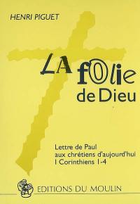 La folie de Dieu : lettre de Paul aux chrétiens d'aujourd'hui (I Corinthiens I-4)