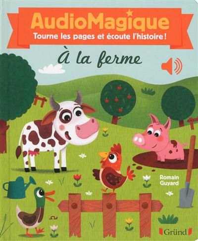 A la ferme : audiomagique : tourne les pages et écoute l'histoire ! A la ferme : audiomagique : tourne les pages et écoute l'histoire !