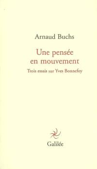 Une pensée en mouvement : trois essais sur Yves Bonnefoy
