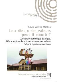 Le "dieu" des valeurs peut-il mourir ? : l'université catholique d'Afrique, défis et culture de la transcendance des valeurs