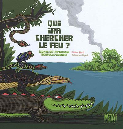 Qui ira chercher le feu ? : conte de Papousie Nouvelle-Guinée Qui ira chercher le feu ? : conte de Papousie Nouvelle-Guinée