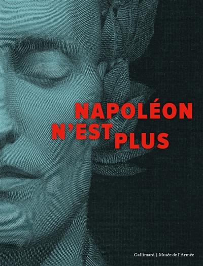 Napoléon n'est plus : exposition, Paris, Musée de l'armée, du 31 mars au 19 septembre 2021 Napoléon n'est plus : exposition, Paris, Musée de l'armée, du 31 mars au 19 septembre 2021