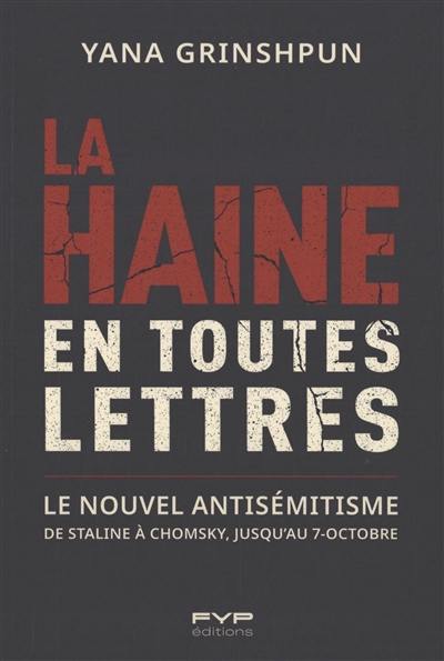 La haine en toutes lettres : le nouvel antisémitisme : de Staline à Chomsky, jusqu'au 7 octobre