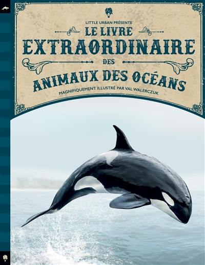 Le livre extraordinaire des animaux des océans Le livre extraordinaire des animaux des océans