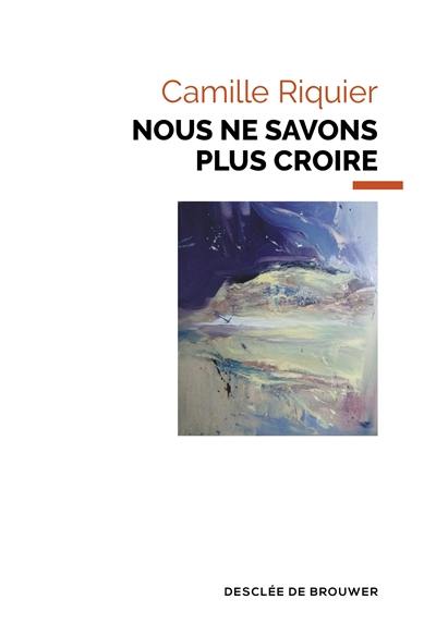 Nous ne savons plus croire Nous ne savons plus croire
