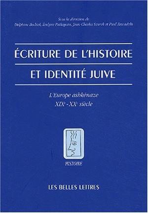 Ecriture de l'histoire et identité juive : l'Europe ashkénaze, XIXe-XXe siècle Ecriture de l'histoire et identité juive : l'Europe ashkénaze, XIXe-XXe siècle