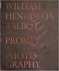 William Henry Fox Talbot and the Promise of Photography