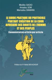 Le guide pratique du protocole portant création de la Cour africaine des droits de l'homme et des peuples : commentaires article par article