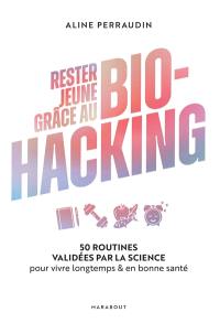Rester jeune grâce au biohacking : 50 routines validées par la science pour vivre longtemps & en bonne santé