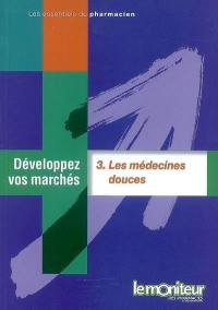 Développez vos marchés. Vol. 3. Les médecines douces