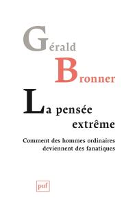La pensée extrême : comment des hommes ordinaires deviennent des fanatiques La pensée extrême : comment des hommes ordinaires deviennent des fanatiques