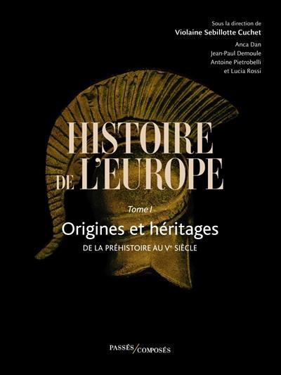 Histoire de l'Europe. Vol. 1. Origines et héritages : de la préhistoire au Ve siècle Histoire de l'Europe. Vol. 1. Origines et héritages : de la préhistoire au Ve siècle