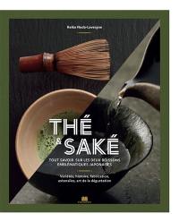 Thé & saké : tout savoir sur les deux boissons emblématiques japonaises : variétés, histoire, fabrication, ustensiles, art de la dégustation