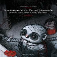 La monstrueuse histoire d'un petit garçon moche et d'une petite fille vraiment très laide La monstrueuse histoire d'un petit garçon moche et d'une petite fille vraiment très laide