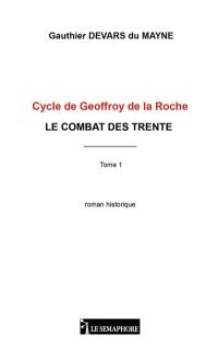 Cycle de Geoffroy de la Roche. Vol. 1. Le combat des trente : roman historique
