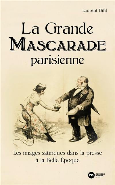 La grande mascarade parisienne : les images satiriques dans la presse à la Belle Epoque