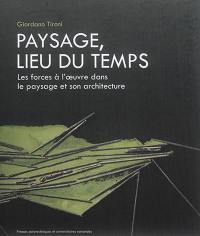 Paysage, lieu du temps : les forces à l'oeuvre dans le paysage et son architecture Paysage, lieu du temps : les forces à l'oeuvre dans le paysage et son architecture
