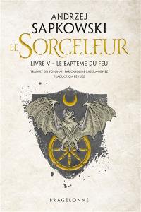Le sorceleur. Vol. 5. Le baptême du feu. The witcher. Vol. 5. Le baptême du feu