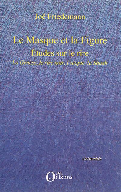 Le masque et la figure : études sur le rire : la Genèse, le rire noir, l'utopie, la Shoah