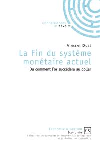 La fin du système monétaire actuel ou Comment l'or succédera au dollar