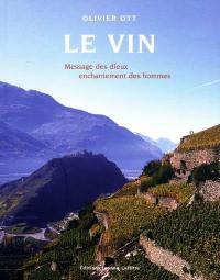 Le vin : message des dieux, enchantement des hommes : origines et connaissance des vignobles dans le monde