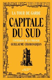 La tour de garde. Capitale du Sud : l'intégrale de la trilogie