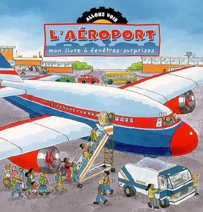 L'aéroport : mon livre à fenêtres-surprises L'aéroport : mon livre à fenêtres-surprises