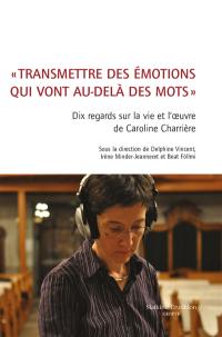 Transmettre des émotions qui vont au-delà des mots : dix regards sur la vie et l'oeuvre de Caroline Charrière