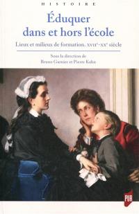 Eduquer dans et hors école : lieux et milieux de formation, XVIIe-XXe siècle Eduquer dans et hors école : lieux et milieux de formation, XVIIe-XXe siècle