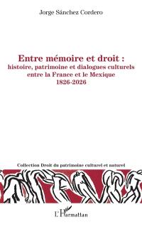 Entre mémoire et droit : histoire, patrimoine et dialogues culturels entre la France et le Mexique : 1826-2026