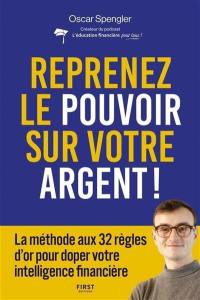 Reprenez le pouvoir sur votre argent : la méthode aux 32 règles d'or pour doper votre intelligence financière