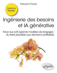 Ingénierie des besoins et IA générative : face aux LLM (grands modèles de langage) : du texte plausible aux décisions justifiables