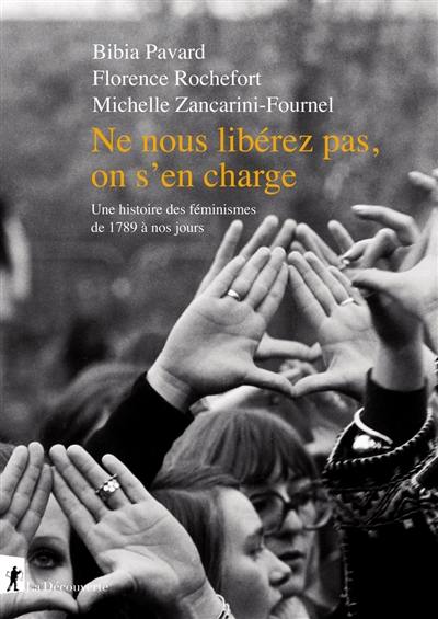 Ne nous libérez pas, on s'en charge : une histoire des féminismes de 1789 à nos jours Ne nous libérez pas, on s'en charge : une histoire des féminismes de 1789 à nos jours