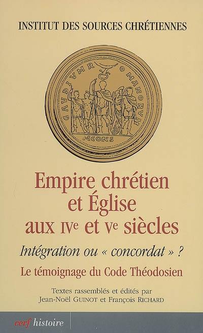 Empire chrétien et Eglise aux IVe et Ve siècles : intégration ou concordat ? le témoignage du Code théodosien : actes du colloque international (Lyon, 6, 7 et 8 octobre 2005)