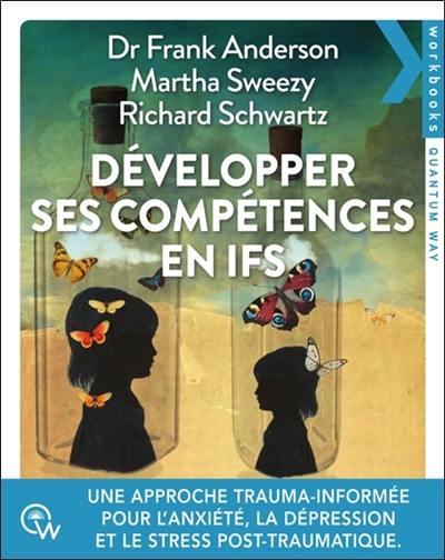Développer ses compétences en IFS : une approche trauma-informée pour traiter l'anxiété, la dépression, les addictions et le trouble de stress post-traumatique
