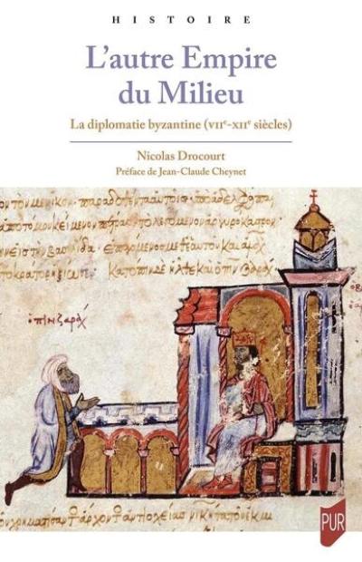 L'autre Empire du Milieu : la diplomatie byzantine (VII-XIIe siècles) L'autre Empire du Milieu : la diplomatie byzantine (VII-XIIe siècles)