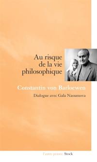 Au risque de la vie philosophique : entretiens avec Gala Naoumova